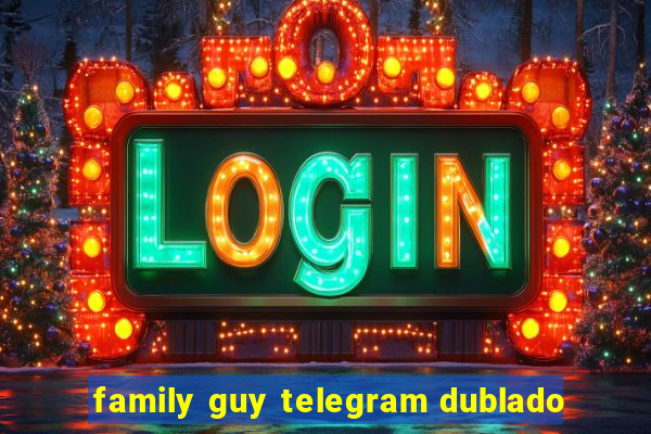 family guy telegram dublado